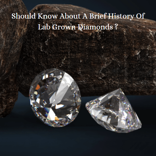 Should Know About A Brief History Of Lab Grown Diamonds